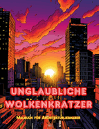 Unglaubliche Wolkenkratzer - Malbuch f?r Architekturliebhaber - Wolkenkratzer-Dschungel zum Ausmalen: Eine Sammlung erstaunlicher Wolkenkratzer zur Frderung der Kreativit?t