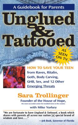 Unglued & Tattooed: How to Save Your Teen from Raves, Ritalin, Goth, Body Carving, Ghb, Sex, and 12 Other Emerging Threats - Trollinger, Sara, and Yorkey, Mike
