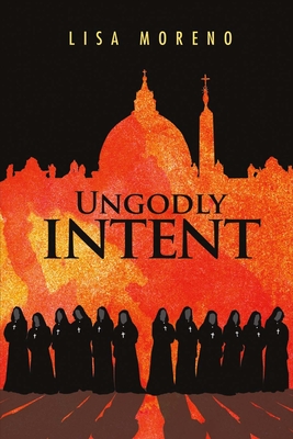 Ungodly Intent: Volume 1 - Moreno, Lisa