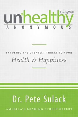 Unhealthy Anonymous: Exposing the Greatest Threat to Your Health and Happiness - Sulack, Pete