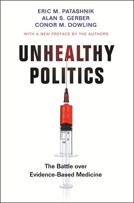 Unhealthy Politics: The Battle Over Evidence-Based Medicine - Patashnik, Eric M (Preface by), and Gerber, Alan S (Preface by), and Dowling, Conor M (Preface by)