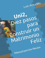 Uni2, Diez Pasos para Construir un Matrimonio Feliz: Curso Prematrimonial, Manual para los Novios