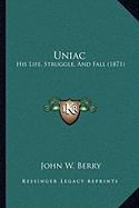 Uniac: His Life, Struggle, And Fall (1871)