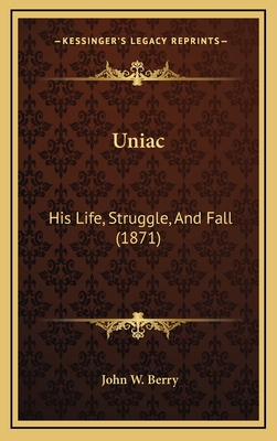 Uniac: His Life, Struggle, and Fall (1871) - Berry, John W