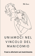 Uniamoci nel vincolo del manicomio: Frasi e aforismi sul matrimonio