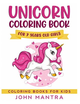 Unicorn Coloring Book: For 7 Years old Girls (Coloring Books for Kids) - Mantra, John