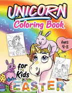 Unicorn Easter Coloring Book for Kids Ages 4-8: A Fun Kid Unicorn Coloring Book with Beautiful Easter Things, Bunny, Egg, Flower, Activities and Other Cute Stuff