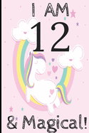 Unicorn Journal I am 12 & Magical!: A Happy Birthday12 Years Old Unicorn Journal Notebook for Kids, Birthday Unicorn Journal for Girls / 12 Year Old Birthday Gift for Girls!
