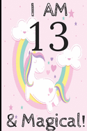 Unicorn Journal I am 13 & Magical!: A Happy Birthday 13 Years Old Unicorn Journal Notebook for Kids, Birthday Unicorn Journal for Girls / 13 Year Old Birthday Gift for Girls!
