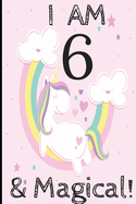 Unicorn Journal I am 6 & Magical!: A Happy Birthday 6 Years Old Unicorn Journal Notebook for Kids, Birthday Unicorn Journal for Girls / 6 Year Old Birthday Gift for Girls!