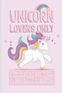 Unicorn Lovers Only Violators Will be Turned Into Rainbows: Funny Blank Lined Journal Notebook, 120 Pages, Soft Matte Cover, 6 x 9