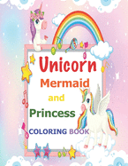 Unicorn, Mermaid and Princess Coloring Book: For Kids Ages 4-8