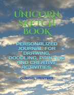 Unicorn Sketch Book: Personalized Journal for Drawing, Doodling, Painting and Creative Activities.