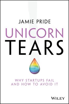 Unicorn Tears: Why Startups Fail and How To Avoid It - Pride, Jamie