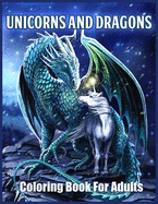 Unicorns and Dragons Coloring Book: Beautiful Unicorn and Dragons Designs for Stress Relief and Relaxation