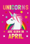 Unicorns Are Born in April: Birthday Notebook Journals to Write in for Girls & Boys, 100 Blank Ruled Pages, 6x9 Unique B-Day Diary, Pink Composition Book with Unicorn, Rainbow, Stars Cover