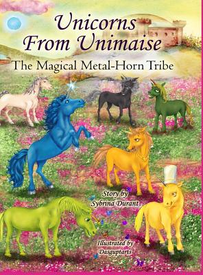 Unicorns From Unimaise: The Magical Metal-Horn Tribe - Durant, Sybrina, and Elliott, Marissa (Editor)