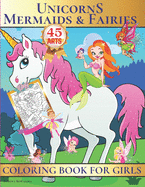 Unicorns, Mermaids & Fairies Coloring Book for Girls: Unique Fantasy and Fairytale Coloring Book for Girls,45 Cute Designs, Perfect Gift Idea For The Holidays!