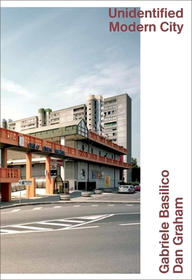 Unidentified Modern City: Gabriele Basilico & Dan Graham: Globalized Brescia - Di Basilico, Gabriele, and Graham, Dan (Text by), and Bortolotti, Maurizio (Editor)