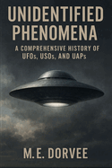 Unidentified Phenomena: A Comprehensive History of UFOs, USOs, and UAPs