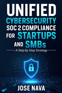 Unified Cybersecurity SOC 2 Compliance for Startups and SMBs: A Step by Step Strategy