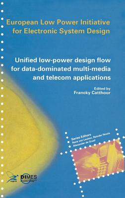 Unified Low-Power Design Flow for Data-Dominated Multi-Media and Telecom Applications: Based on Selected Partner Contributions of the European Low Power Initiative for Electronic System Design of the European Community Esprit4 Programme - Catthoor, Francky (Editor)