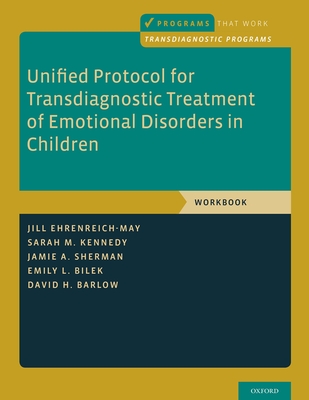 Unified Protocol for Transdiagnostic Treatment of Emotional Disorders in Children: Workbook - Ehrenreich-May, Jill, and Kennedy, Sarah M, and Sherman, Jamie A