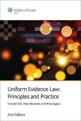 Uniform Evidence Law: Principles and Practice - Feld, and Alexander, and Bagaric