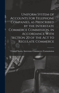 Uniform System of Accounts for Telephone Companies, as Prescribed by the Interstate Commerce Commission, in Accordance With Section 20 of the Act to Regulate Commerce