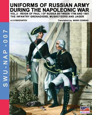 Uniforms of Russian army during the Napoleonic war vol.2: The Infantry Grenadiers, Musketeers & Jgers - Viskovatov, Aleksandr Vasilevich, and Conrad, Mark (Translated by), and Cristini, Luca Stefano (Adapted by)