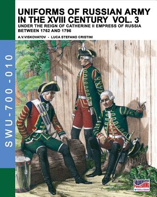 Uniforms of Russian army in the XVIII century Vol. 3: Under the reign of Catherine II Empress of Russia between 1762 and 1796 - Cristini, Luca Stefano
