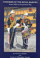 Uniforms of the Royal Marines : from 1664 to the present day - Newark, George, and Newark, Christopher, and Stadden, Charles C., and Donald, Alastair J.