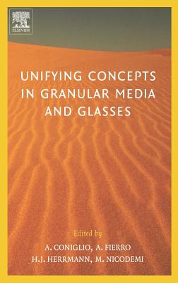 Unifying Concepts in Granular Media and Glasses: From the Statistical Mechanics of Granular Media to the Theory of Jamming - Coniglio, Antonio (Editor), and Fierro, Annalisa (Editor), and Herrmann, Hans J (Editor)