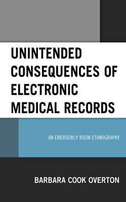 Unintended Consequences of Electronic Medical Records: An Emergency Room Ethnography - Cook Overton, Barbara