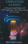 Uninvited Guests: A Documented History of UFO Sightings, Alien Encounters and Coverups - Hall, Richard