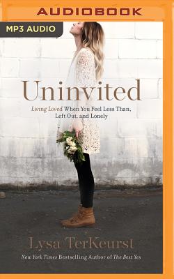 Uninvited: Living Loved When You Feel Less Than, Left Out, and Lonely - TerKeurst, Lysa, and Welsch, Ginny (Read by)