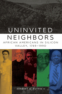 Uninvited Neighbors: African Americans in Silicon Valley, 1769-1990 Volume 7