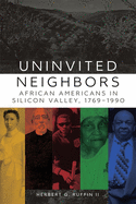 Uninvited Neighbors: African Americans in Silicon Valley, 1769-1990volume 7