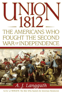 Union 1812: The Americans Who Fought the Second War of Independence - Langguth, A J