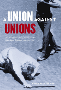 Union Against Unions: The Minneapolis Citizens Alliance and Its Fight Against Organized Labor 1903-1947