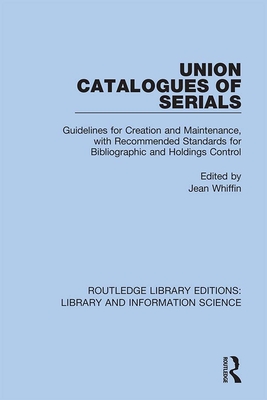 Union Catalogues of Serials: Guidelines for Creation and Maintenance, with Recommended Standards for Bibliographic and Holdings Control - Whiffin, Jean (Editor)