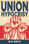 Union Hypocrisy: Organized Labors Double Standard in Business and Politics