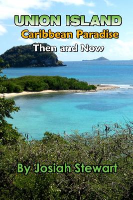 Union Island, Caribbean Paradise, Then & Now - Stewart, Josiah