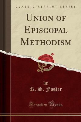 Union of Episcopal Methodism (Classic Reprint) - Foster, R S