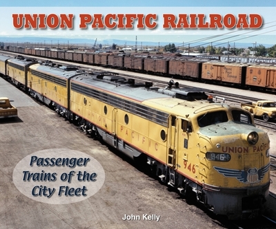 Union Pacific Railroad: Passenger Trains of the City Fleet - Kelly, John