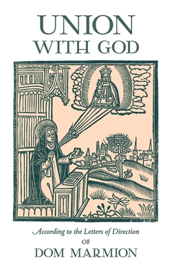 Union With God: According to the Letters of Direction of Dom Marmion - Marmion, Dom Columba, and Marmion, Blessed Columba, and Thibaut, Dom Raymond (Editor)