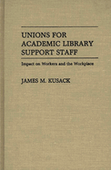 Unions for Academic Library Support Staff: Impact on Workers and the Workplace