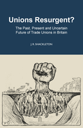 Unions Resurgent?: The Past, Present and Uncertain Future of Trade Unions in Britain