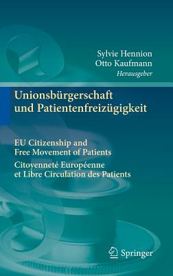 Unionsburgerschaft Und Patientenfreizugigkeit Citoyennete Europeenne Et Libre Circulation Des Patients Eu Citizenship and Free Movement of Patients - Hennion, Sylvie (Editor), and Kaufmann, Otto (Editor)