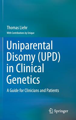 Uniparental Disomy (UPD) in Clinical Genetics: A Guide for Clinicians and Patients - Liehr, Thomas, and UNIQUE (Contributions by)